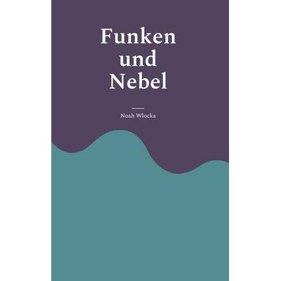 Funken und Nebel, Gebundene Ausgabe von Noah Wlocka, BoD – Books on Demand, 978-3-7568-1915-7