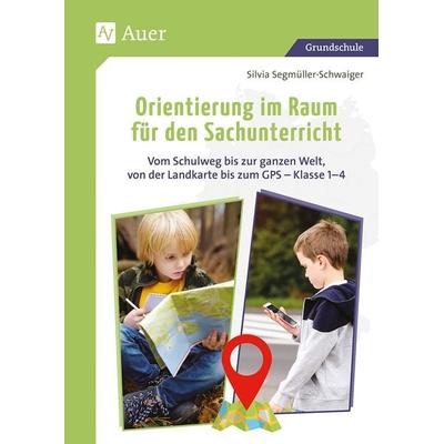 Orientierung im Raum für den Sachunterricht, Geheftet von Silvia Segmüller-Schwaiger, Auer Verlag in der AAP Lehrerwelt GmbH, 978-3-403-07870-8
