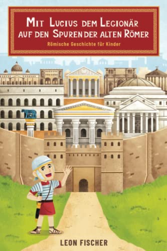 Leon Fischer - Mit Lucius dem Legionär auf den Spuren der alten Römer - Römische Geschichte für Kinder - Preis vom 09.10.2026 07:28:09 h