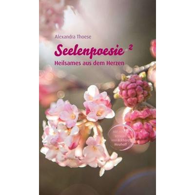 Seelenpoesie - Heilsames aus dem Herzen, Gebundene Ausgabe von Alexandra Thoese, Tredition, 978-3-347-20397-6