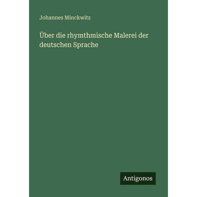 Über die rhymthmische Malerei der deutschen Sprache, Taschenbuch von Johannes Minckwitz, Antigonos Verlag, 978-3-563-65567-2