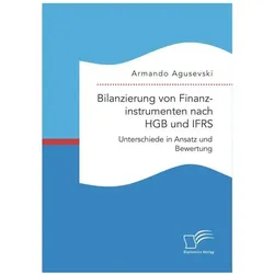 Bilanzierung von Finanzinstrumenten nach HGB und IFRS: Unterschiede in Ansatz und Bewertung, Fachbücher von Armando Agusevski