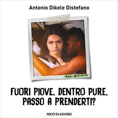 Fuori piove, dentro pure, passo a prenderti? - Antonio Dikele Distefano, Audio, 9788852150333