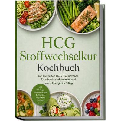 HCG Stoffwechselkur Kochbuch: Die leckersten HCG Diät Rezepte für effektives Abnehmen und mehr Energie im Alltag – inkl. 30-Tage-Ernährungsplan,