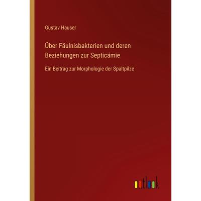 Über Fäulnisbakterien und deren Beziehungen zur Septicämie, Taschenbuch von Gustav Hauser, Outlook, 978-3-368-46484-4