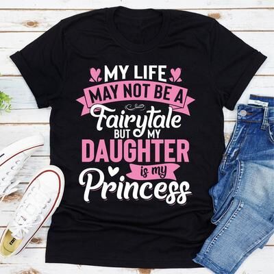 ForAllApparel My Life May Not Be A Fairytale But My Daughter Is My Princess Black 3XL
