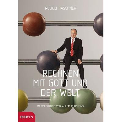 Rechnen mit Gott und der Welt, Gebundene Ausgabe von Rudolf Taschner, Ecowing, 978-3-902404-78-7