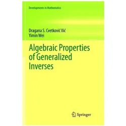 Algebraic Properties of Generalized Inverses, Fachbücher von Dragana S. Cvetkovic-Ilic, Yimin Wei
