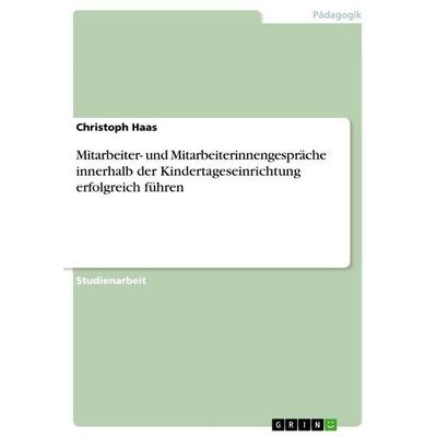 Mitarbeiter- und Mitarbeiterinnengespräche innerhalb der Kindertageseinrichtung erfolgreich führen, Taschenbuch von Christoph Haas, GRIN,