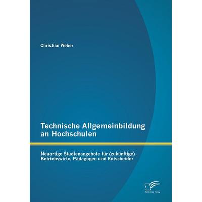 Technische Allgemeinbildung an Hochschulen: Neuartige Studienangebote für (zukünftige) Betriebswirte, Pädagogen und Entscheider, Taschenbuch von