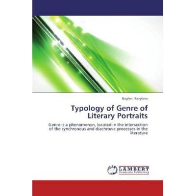 Bazylova, B: Typology of Genre of Literary Portraits, Taschenbuch von Baglan Bazylova, LAP LAMBERT Academic Publishing, 978-3-659-28821-0