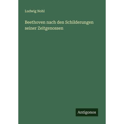 Beethoven nach den Schilderungen seiner Zeitgenossen, Taschenbuch von Ludwig Nohl, Antigonos Verlag, 978-3-563-45775-7