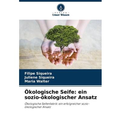 Ökologische Seife: ein sozio-ökologischer Ansatz, Taschenbuch von Filipe Siqueira,Juliene Siqueira,Maria Walter, Verlag Unser Wissen,