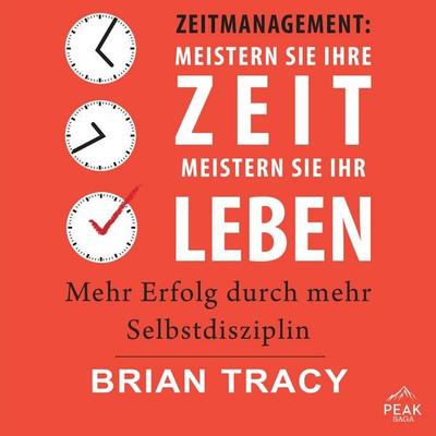 Zeitmanagement: Meistern Sie Ihre Zeit, meistern Sie Ihr Leben. Mehr Erfolg durch mehr Selbstdiszipl - Brian Tracy, Audio, 9781628610444