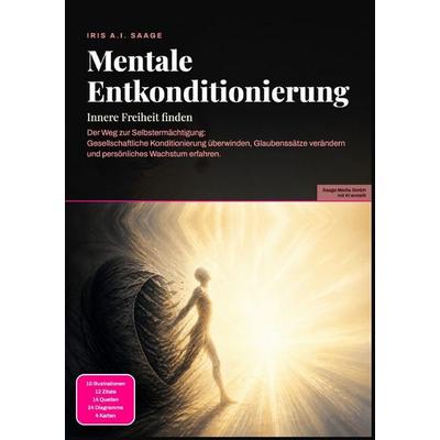 Mentale Entkonditionierung: Innere Freiheit finden, Taschenbuch von Iris A.I. Saage, Epubli, 978-3-565-54855-2