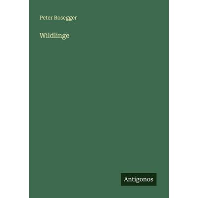 Wildlinge, Taschenbuch von Peter Rosegger, Antigonos Verlag, 978-3-563-87606-0