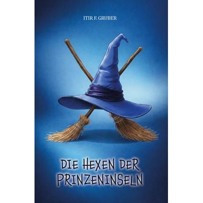 Die Hexen der Prinzensinsel, Taschenbuch von Itir F. Gruber, Verlagshaus Schlosser, 978-3-7581-0323-0