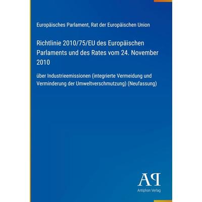 Richtlinie 2010/75/EU des Europäischen Parlaments und des Rates vom 24. November 2010, Gebundene Ausgabe von Europäisches Parlament,Rat der