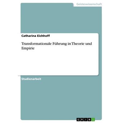 Transformationale Führung in Theorie und Empirie, Taschenbuch von Catharina Eichhoff, GRIN, 978-3-668-14686-0