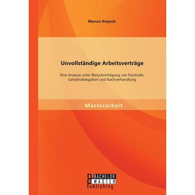 Unvollständige Arbeitsverträge: Eine Analyse unter Berücksichtigung von Kontrolle, Gehaltsdelegation und Nachverhandlung, Taschenbuch von Marcus