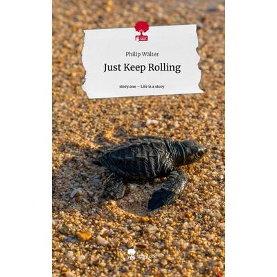 Just Keep Rolling. Life is a Story - story.one, Gebundene Ausgabe von Philip Wälter, Story.one publishing, 978-3-7108-5998-4