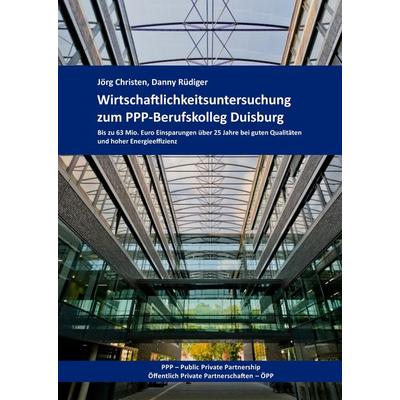 Wirtschaftlichkeitsuntersuchung zum PPP-Berufskolleg Duisburg, Gebundene Ausgabe von Jörg Christen,Danny Rüdiger, Tredition, 978-3-384-44737-1