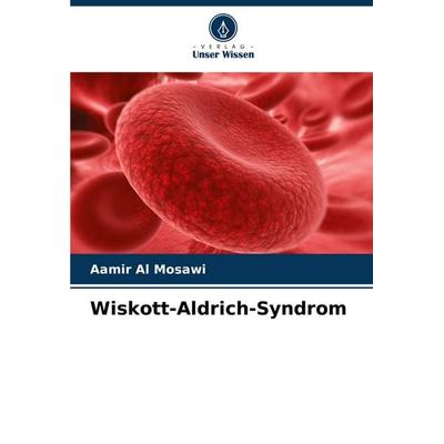 Wiskott-Aldrich-Syndrom, Taschenbuch von Aamir Al Mosawi, Verlag Unser Wissen, 978-620-6-84783-0