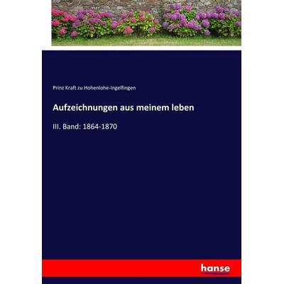 Aufzeichnungen aus meinem leben, Taschenbuch von Prinz Kraft zu Hohenlohe-Ingelfingen, Hansebooks, 978-3-7436-7871-2