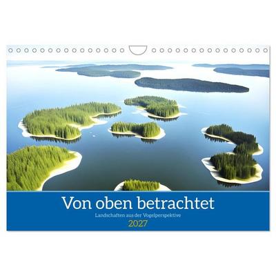 Von oben betrachtet Landschaften aus der Vogelperspektive (Wandkalender 2027 DIN A4 quer), CALVENDO Monatskalender