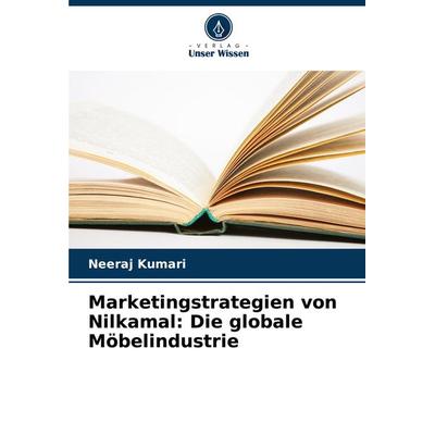 Marketingstrategien von Nilkamal: Die globale Möbelindustrie, Taschenbuch von Neeraj Kumari, Verlag Unser Wissen, 978-620-8-14414-2