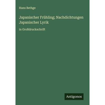 Japanischer Frühling; Nachdichtungen Japanischer Lyrik, Gebundene Ausgabe von Hans Bethge, Antigonos Verlag, 978-3-563-26806-3