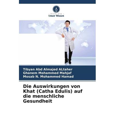 Die Auswirkungen von Khat (Catha Edulis) auf die menschliche Gesundheit, Taschenbuch von Tibyan Abd Almajed ALtaher,Ghanem Mohammed Mahjaf,Mosab N.