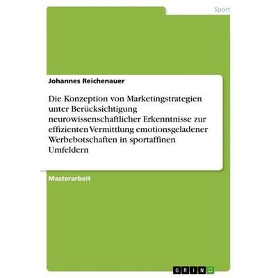 Die Konzeption von Marketingstrategien unter Berücksichtigung neurowissenschaftlicher Erkenntnisse zur effizienten Vermittlung emotionsgeladener