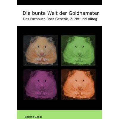 Die bunte Welt der Goldhamster, Taschenbuch von Sabrina Zaggl, Tredition, 978-3-7439-5074-0