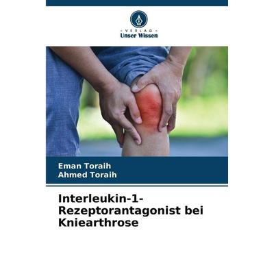 Interleukin-1-Rezeptorantagonist bei Kniearthrose, Taschenbuch von Eman Toraih,Ahmed Toraih, BoD - Books on Demand, 978-620-9-61887-1