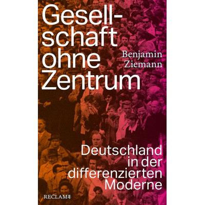 Gesellschaft ohne Zentrum, Gebundene Ausgabe von Benjamin Ziemann, Reclam, Philipp, 978-3-15-011423-0