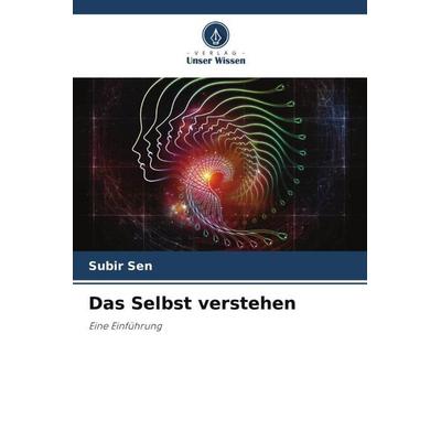 Das Selbst verstehen, Taschenbuch von Subir Sen, Verlag Unser Wissen, 978-620-5-42283-0