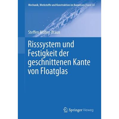 Risssystem und Festigkeit der geschnittenen Kante von Floatglas, Taschenbuch von Steffen Müller-Braun, Springer Fachmedien Wiesbaden GmbH,