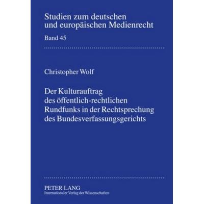 Der Kulturauftrag des oeffentlich-rechtlichen Rundfunks in der Rechtsprechung des Bundesverfassungsgerichts, Gebundene Ausgabe von Christopher Wolf,