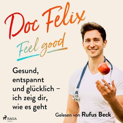Doc Felix – Feel good: Gesund, entspannt und glücklich – ich zeig dir, wie es geht - Felix M. Berndt,Kira Brück, Audio, 9788728564745