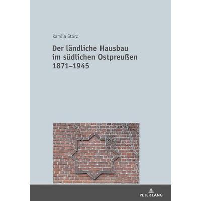 Der ländliche Hausbau im südlichen Ostpreußen 1871−1945, Gebundene Ausgabe von Kamila Storz, Peter Lang GmbH, Internationaler Verlag der