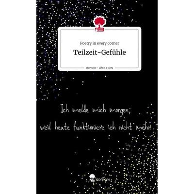 Teilzeit-Gefühle. Life is a Story - story.one, Gebundene Ausgabe von Poetry in every corner, Storylution, 978-3-7115-6366-8