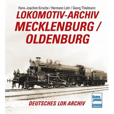 Lokomotiv-Archiv Mecklenburg/Oldenburg, Taschenbuch von Hans-Joachim Kirsche,Hermann Lohr,Georg Thielmann, Motorbuch Verlag, 978-3-613-71753-4