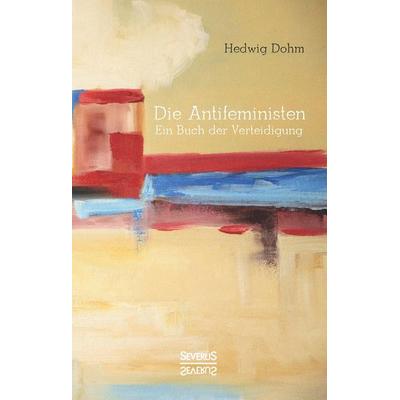 Die Antifeministen Anfang des 20. Jahrhunderts, Gebundene Ausgabe von Hedwig Dohm, Severus Verlag, 978-3-95801-788-7