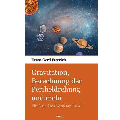 Gravitation, Berechnung der Periheldrehung und mehr, Taschenbuch von Ernst-Gerd Fastrich, Novum Verlag, 978-3-903382-74-9