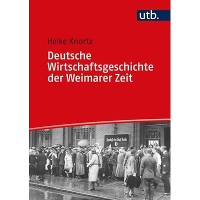 Deutsche Wirtschaftsgeschichte der Weimarer Zeit, Taschenbuch von Heike Knortz, Utb GmbH, 978-3-8252-5732-3