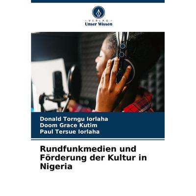 Rundfunkmedien und Förderung der Kultur in Nigeria, Taschenbuch von Donald Torngu Iorlaha,Doom Grace Kutim,Paul Tersue IORLAHA, Verlag Unser Wissen,