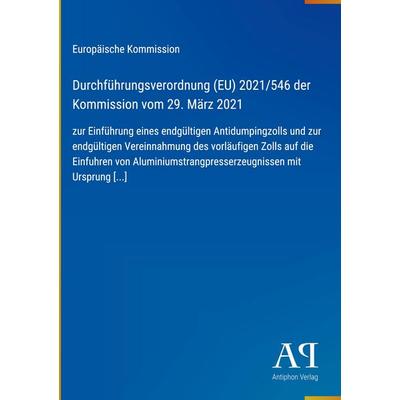 Durchführungsverordnung (EU) 2021/546 der Kommission vom 29. März 2021, Gebundene Ausgabe von Europäische Kommission, Antiphon Verlag,