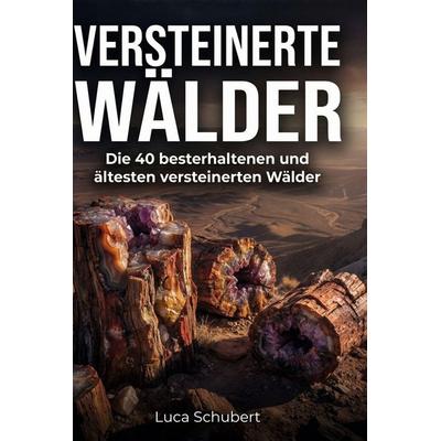 Versteinerte Wälder, Gebundene Ausgabe von Luca Schubert, BoD - Books on Demand, 978-3-695-39120-2