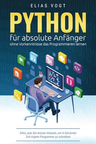 Elias Vogt - Python für absolute Anfänger – ohne Vorkenntnisse das Programmieren lernen: Alles, was Sie wissen müssen, um in kürzester Zeit eigene Programme zu schreiben - Preis vom 19.10.2026 19:33:35 h